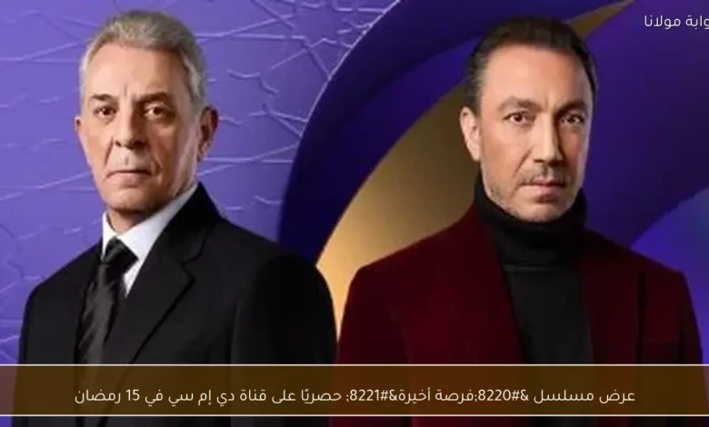 عرض مسلسل فرصة أخيرة حصريًا على قناة دي إم سي 1